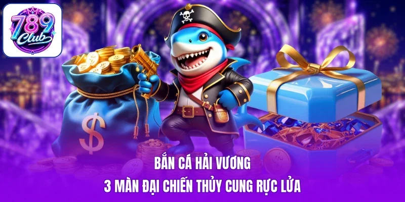 Bắn Cá Hải Vương - 3 Màn Đại Chiến Thủy Cung Rực Lửa