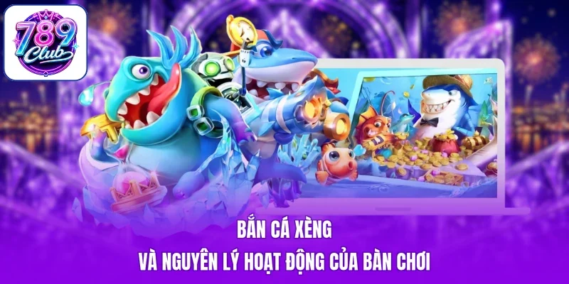 Bắn cá xèng và nguyên lý hoạt động của bàn chơi