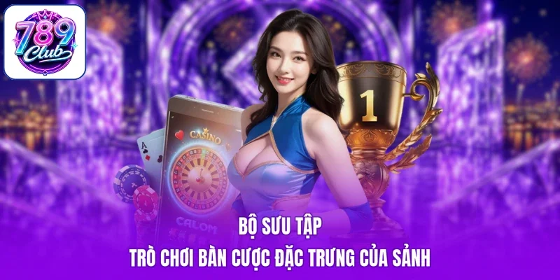 Bộ sưu tập trò chơi bàn cược đặc trưng của sảnh
