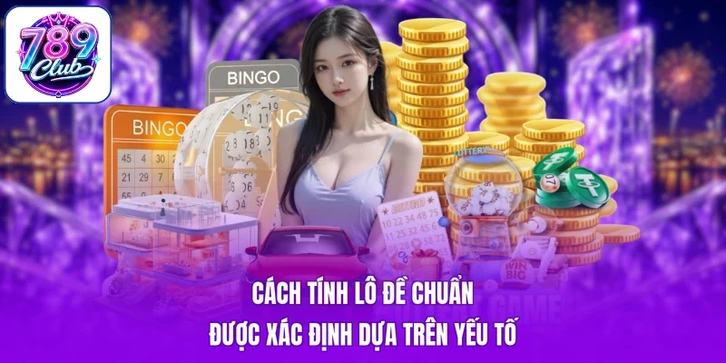 Cách tính lô đề chuẩn được xác định dựa trên yếu tố