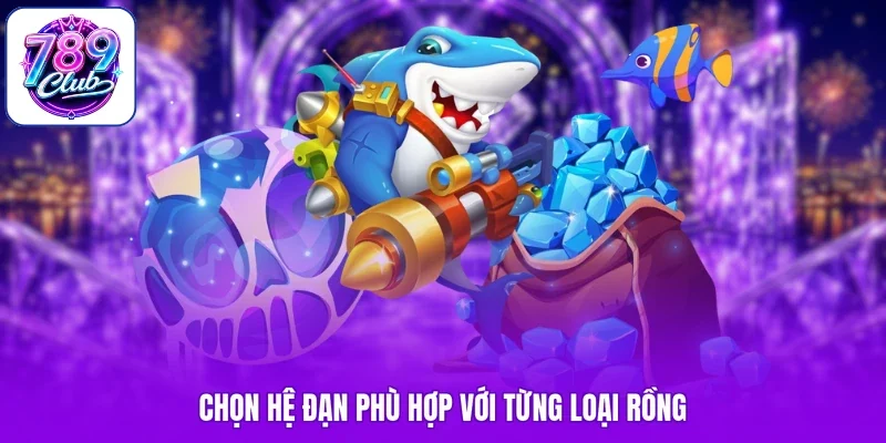 Chọn hệ đạn phù hợp với từng loại rồng