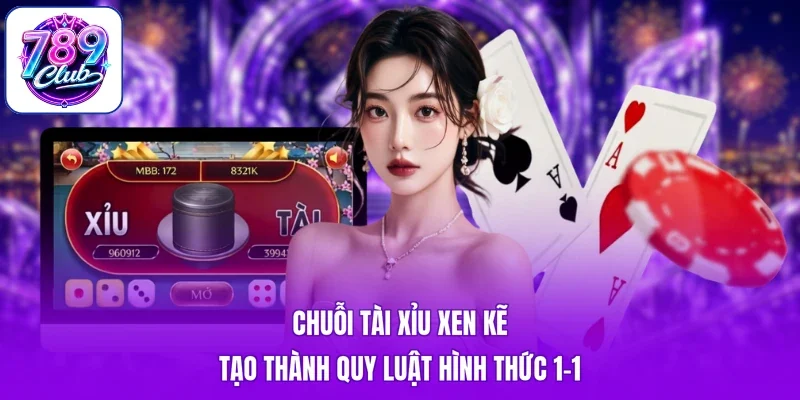 Chuỗi Tài Xỉu xen kẽ tạo thành quy luật hình thức 1-1