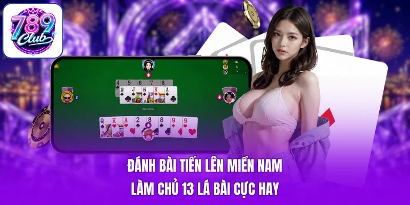 Đánh Bài Tiến Lên Miền Nam - Làm Chủ 13 Lá Bài Cực Hay
