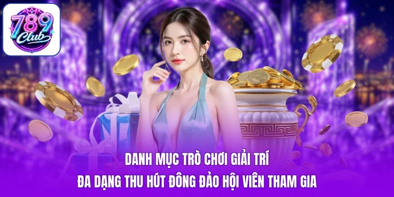 Danh mục trò chơi giải trí đa dạng thu hút đông đảo hội viên tham gia