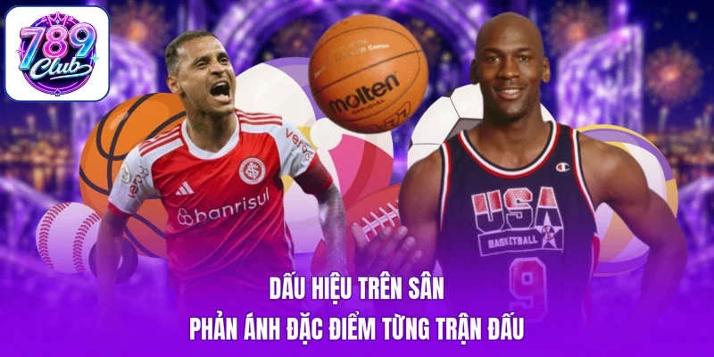 Dấu hiệu trên sân phản ánh đặc điểm từng trận đấu
