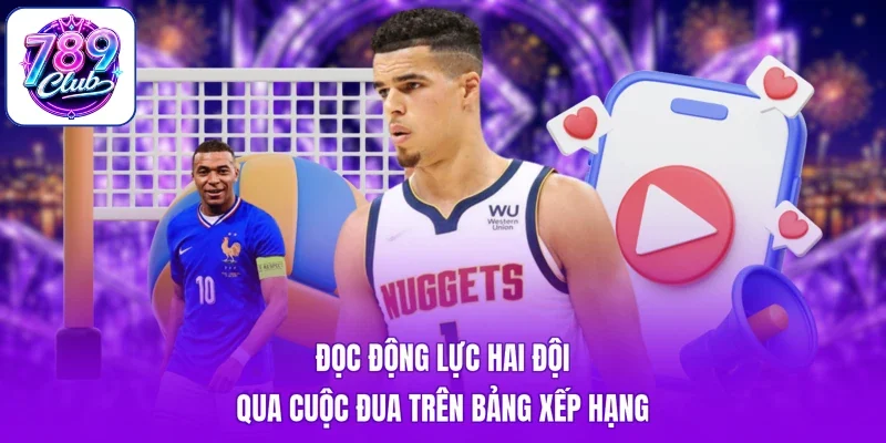 Đọc động lực hai đội qua cuộc đua trên bảng xếp hạng