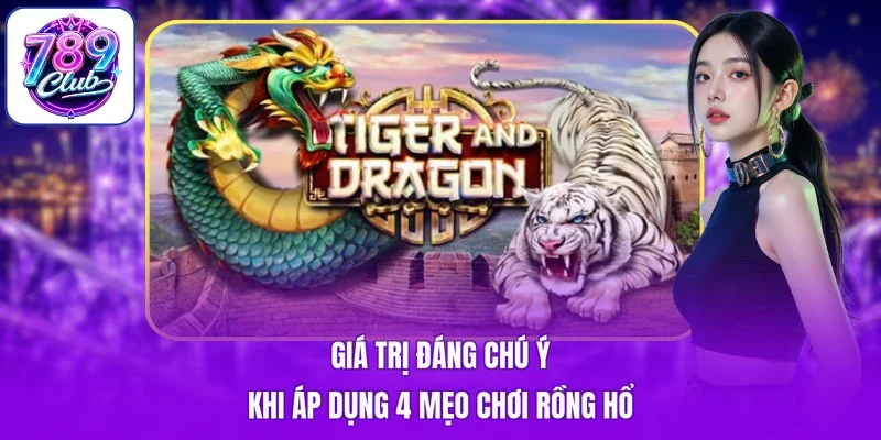 Giá trị đáng chú ý khi áp dụng 4 mẹo chơi Rồng Hổ