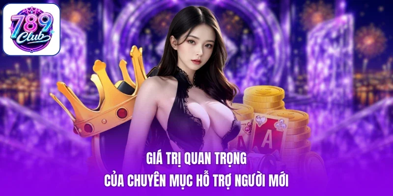 Giá trị quan trọng của chuyên mục hỗ trợ người mới