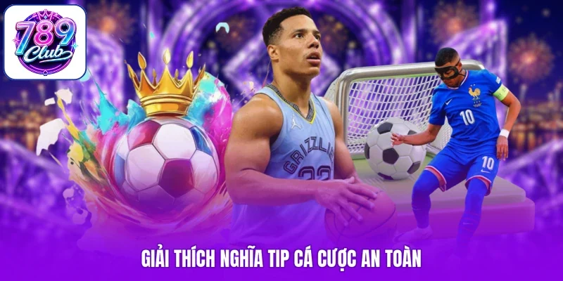Giải thích nghĩa tip cá cược an toàn