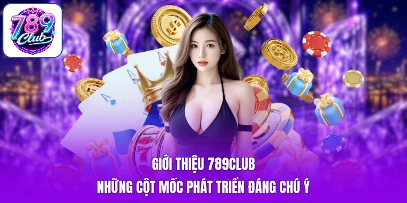Giới thiệu 789Club những cột mốc phát triển đáng chú ý