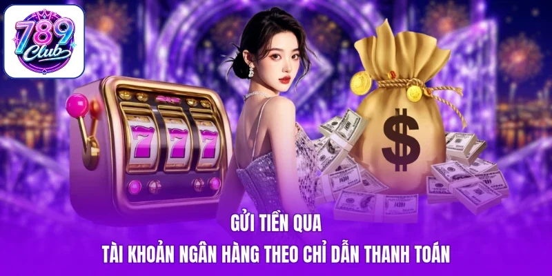 Gửi tiền qua tài khoản ngân hàng theo chỉ dẫn thanh toán