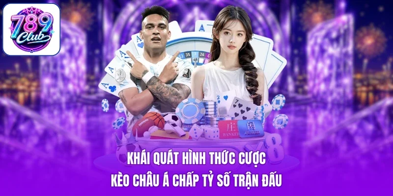 Khái quát hình thức cược kèo Châu Á chấp tỷ số trận đấu