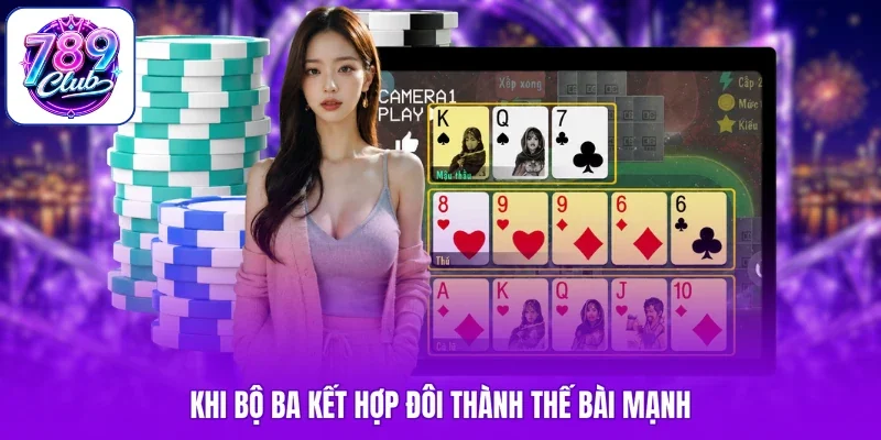 Khi bộ ba kết hợp đôi thành thế bài mạnh