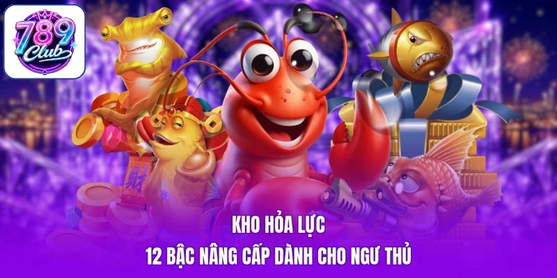 Kho hỏa lực 12 bậc nâng cấp dành cho ngư thủ
