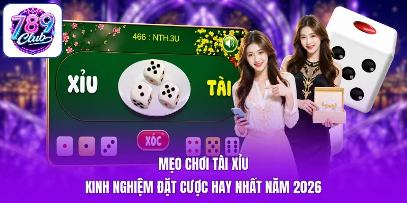 Mẹo Chơi Tài Xỉu - Kinh Nghiệm Đặt Cược Hay Nhất Năm 2026