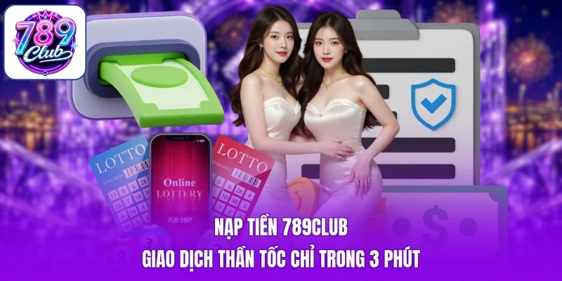 Nạp Tiền 789club - Giao Dịch Thần Tốc Chỉ Trong 3 Phút
