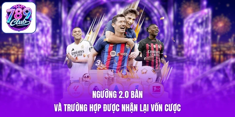 Ngưỡng 2.0 bàn và trường hợp được nhận lại vốn cược