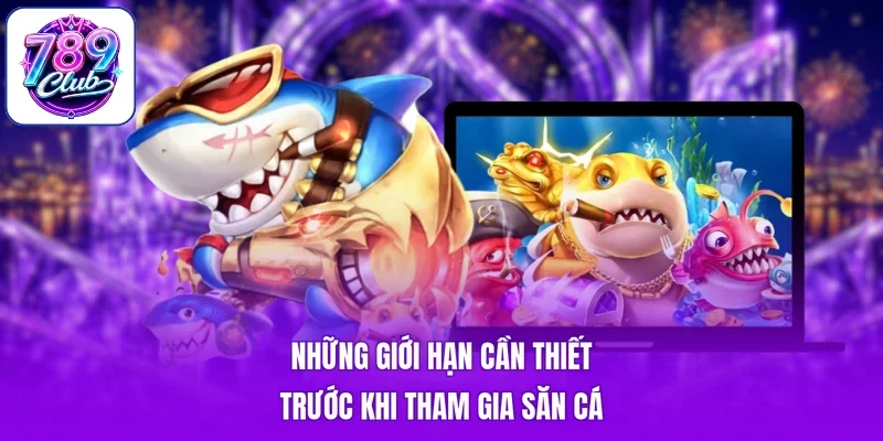 Những giới hạn cần thiết trước khi tham gia săn cá