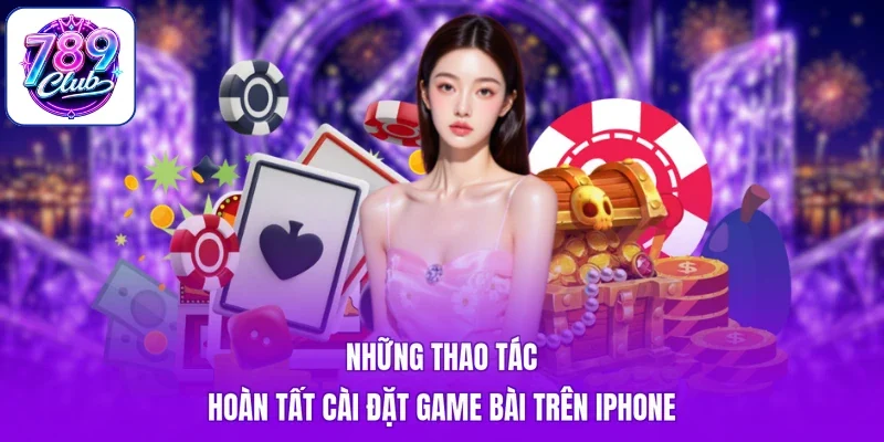 Những thao tác hoàn tất cài đặt game bài trên iPhone