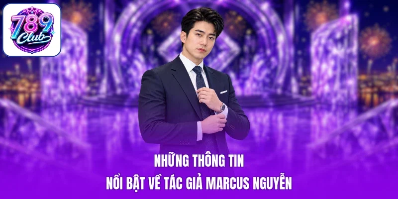 Những thông tin nổi bật về tác giả Marcus Nguyễn