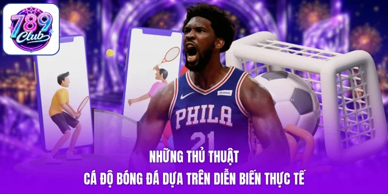 Những thủ thuật cá độ bóng đá dựa trên diễn biến thực tế