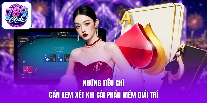 Những tiêu chí cần xem xét khi cài phần mềm giải trí