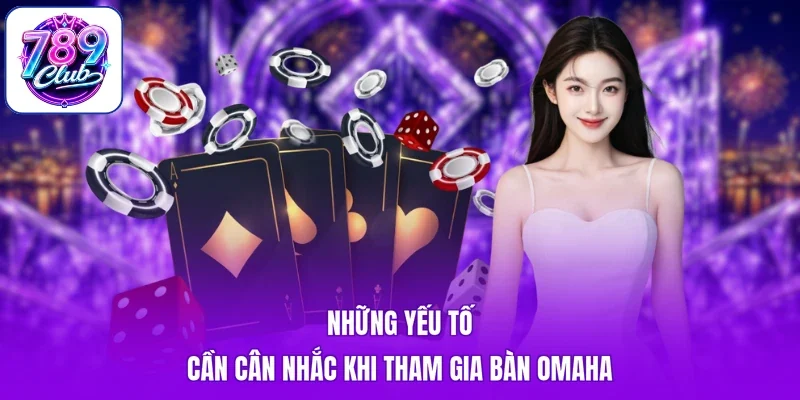 Những yếu tố cần cân nhắc khi tham gia bàn Omaha