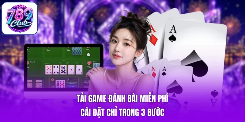 Tải Game Đánh Bài Miễn Phí - Cài Đặt Chỉ Trong 3 Bước