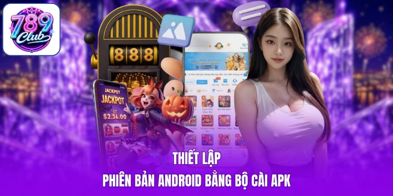 Thiết lập phiên bản Android bằng bộ cài APK