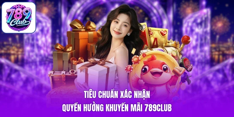 Tiêu chuẩn xác nhận quyền hưởng khuyến mãi 789club
