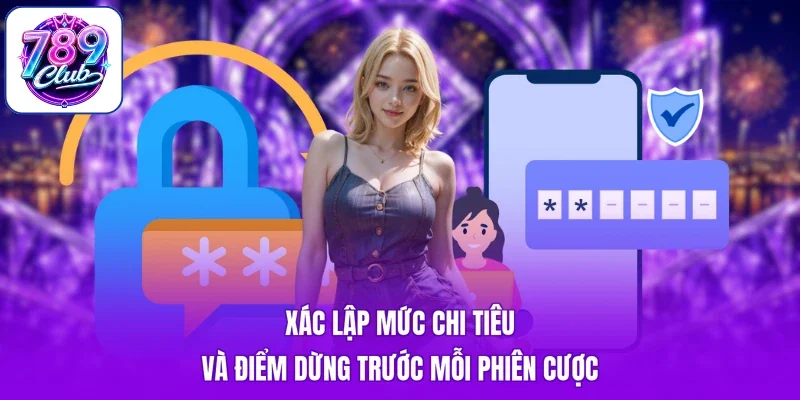 Xác lập mức chi tiêu và điểm dừng trước mỗi phiên cược